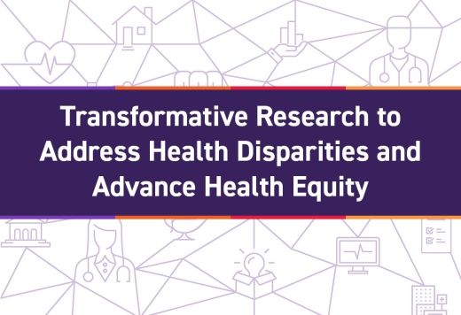 Transformative Research to Address Health Disparities and Advance Health Equity
