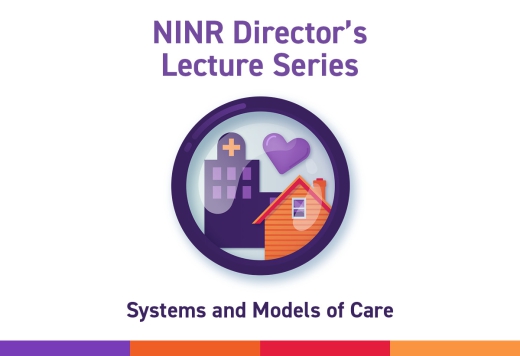 NINR Director's Lecture Series: Systems and Models of Care