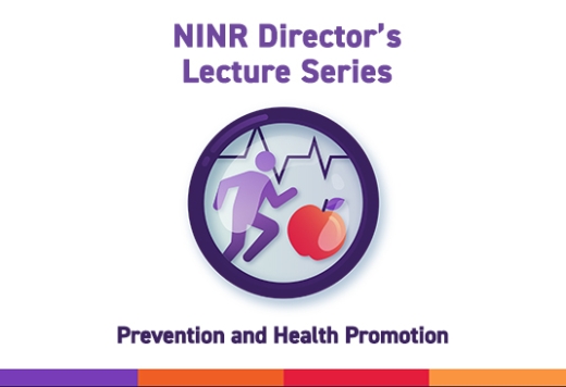 NINR Director's Lecture Series: Prevention and Health Promotion
